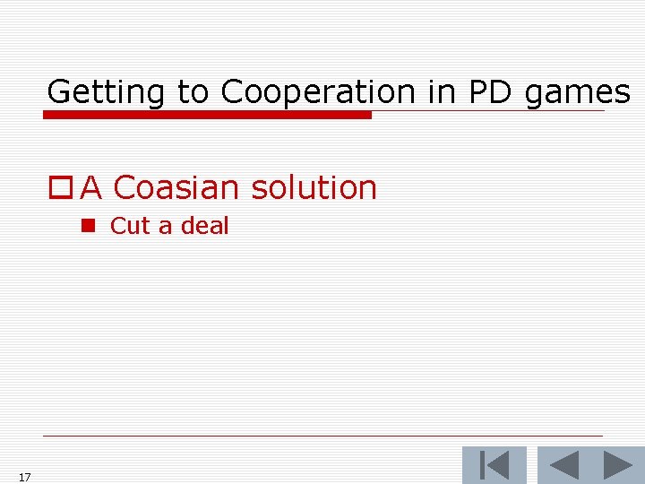 Getting to Cooperation in PD games o A Coasian solution n Cut a deal