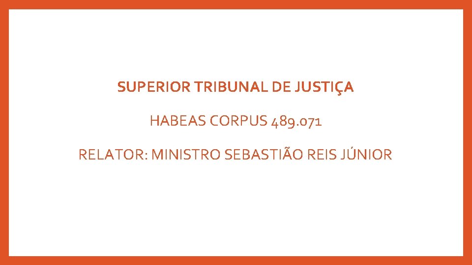 SUPERIOR TRIBUNAL DE JUSTIÇA HABEAS CORPUS 489. 071 RELATOR: MINISTRO SEBASTIÃO REIS JÚNIOR 