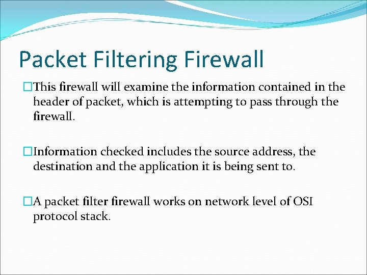 Packet Filtering Firewall �This firewall will examine the information contained in the header of