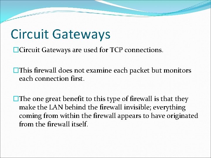 Circuit Gateways �Circuit Gateways are used for TCP connections. �This firewall does not examine