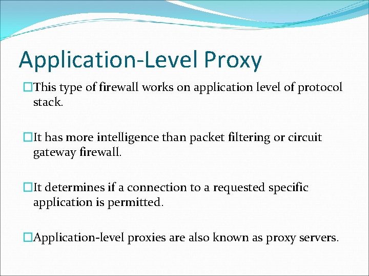 Application-Level Proxy �This type of firewall works on application level of protocol stack. �It