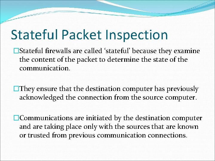 Stateful Packet Inspection �Stateful firewalls are called ‘stateful’ because they examine the content of