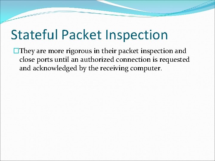 Stateful Packet Inspection �They are more rigorous in their packet inspection and close ports