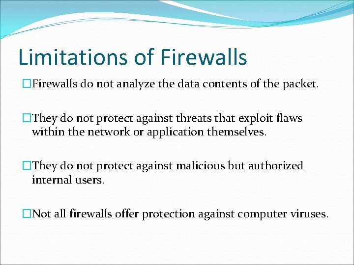 Limitations of Firewalls �Firewalls do not analyze the data contents of the packet. �They