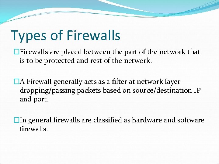 Types of Firewalls �Firewalls are placed between the part of the network that is