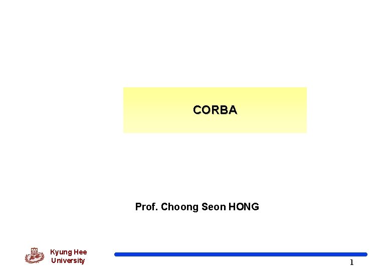 CORBA Prof. Choong Seon HONG Kyung Hee University 1 