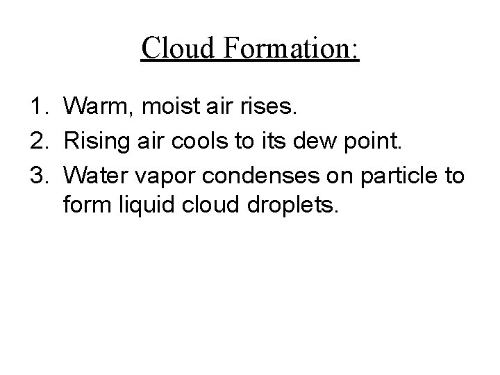 Cloud Formation: 1. Warm, moist air rises. 2. Rising air cools to its dew
