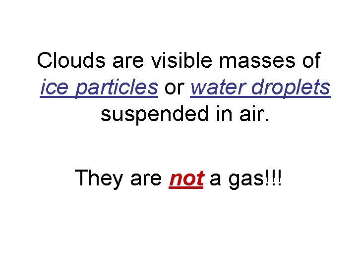 Clouds are visible masses of ice particles or water droplets suspended in air. They