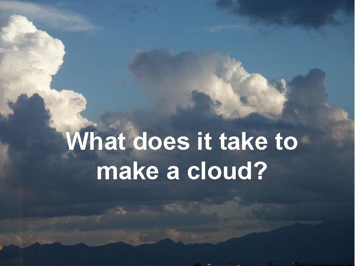 What does it take to make a cloud? 