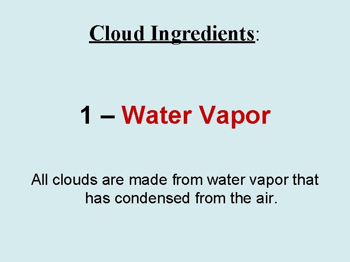 Cloud Ingredients: 1 – Water Vapor All clouds are made from water vapor that