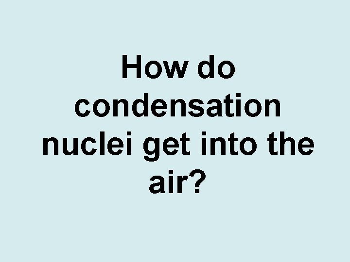 How do condensation nuclei get into the air? 