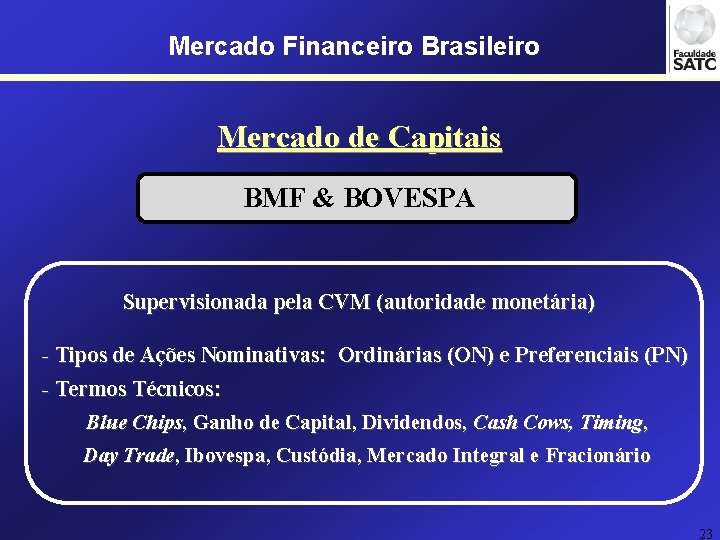 Mercado Financeiro Brasileiro Mercado de Capitais BMF & BOVESPA Supervisionada pela CVM (autoridade monetária)