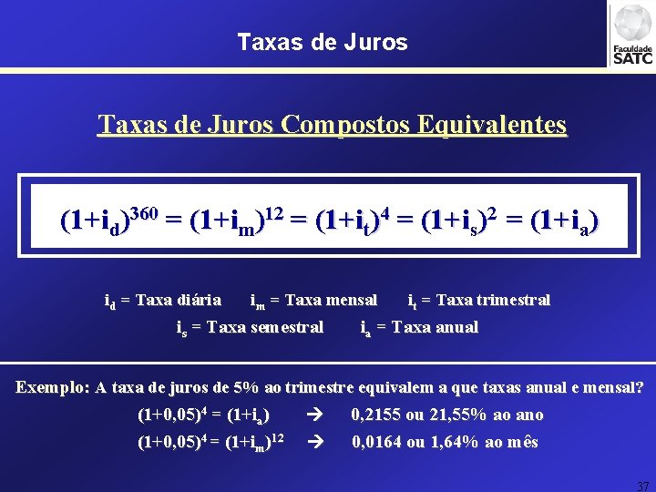 Taxas de Juros Compostos Equivalentes (1+id)360 = (1+im)12 = (1+it)4 = (1+is)2 = (1+ia)