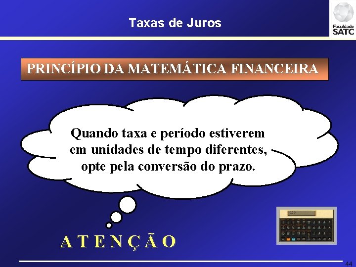 Taxas de Juros PRINCÍPIO DA MATEMÁTICA FINANCEIRA Quando taxa e período estiverem em unidades