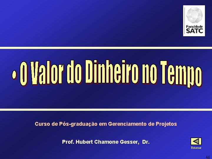 Curso de Pós-graduação em Gerenciamento de Projetos Prof. Hubert Chamone Gesser, Dr. Retornar 46