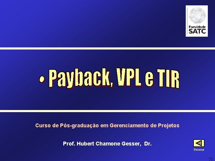 Curso de Pós-graduação em Gerenciamento de Projetos Prof. Hubert Chamone Gesser, Dr. Retornar 75