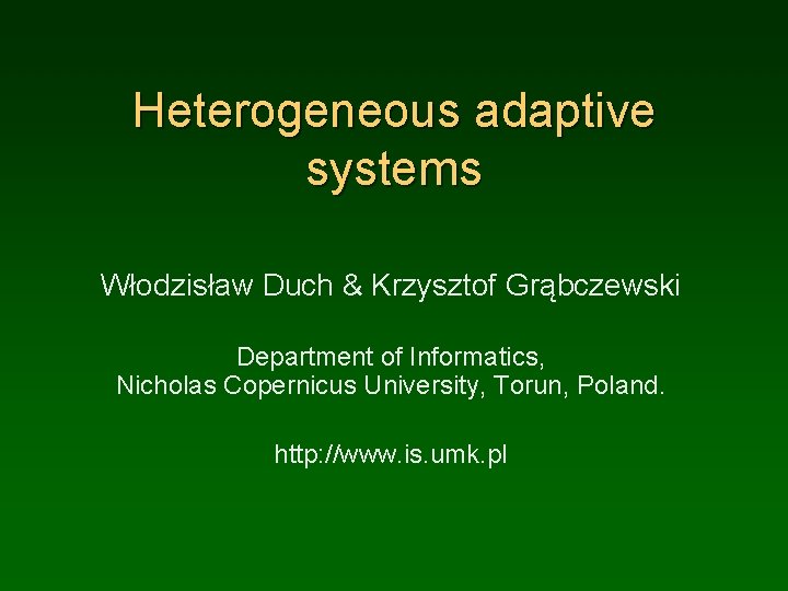 Heterogeneous adaptive systems Włodzisław Duch & Krzysztof Grąbczewski Department of Informatics, Nicholas Copernicus University,