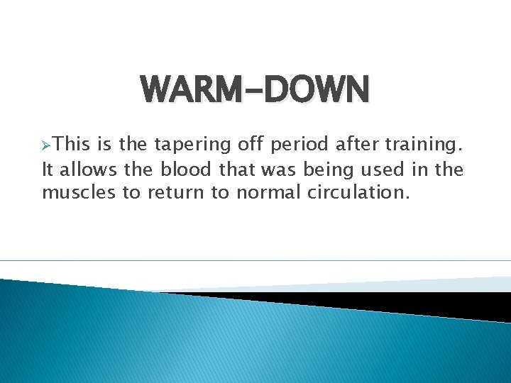 WARM-DOWN ØThis is the tapering off period after training. It allows the blood that WARM-DOWN ØThis is the tapering off period after training. It allows the blood that