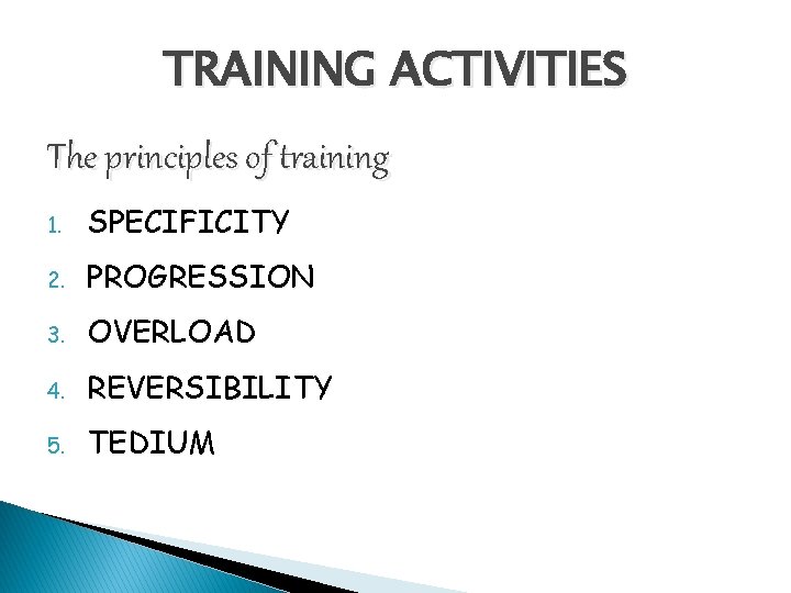TRAINING ACTIVITIES The principles of training 1. SPECIFICITY 2. PROGRESSION 3. OVERLOAD 4. REVERSIBILITY TRAINING ACTIVITIES The principles of training 1. SPECIFICITY 2. PROGRESSION 3. OVERLOAD 4. REVERSIBILITY
