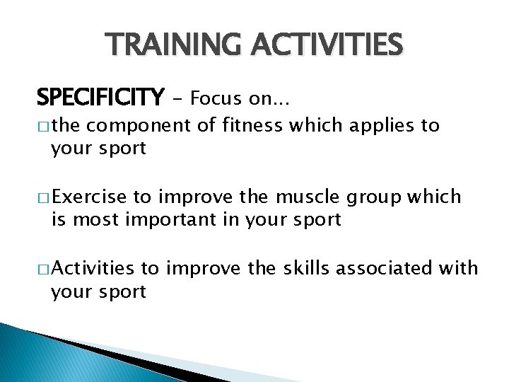 TRAINING ACTIVITIES SPECIFICITY - Focus on. . . � the component of fitness which TRAINING ACTIVITIES SPECIFICITY - Focus on. . . � the component of fitness which