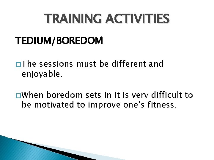 TRAINING ACTIVITIES TEDIUM/BOREDOM � The sessions must be different and enjoyable. � When boredom TRAINING ACTIVITIES TEDIUM/BOREDOM � The sessions must be different and enjoyable. � When boredom