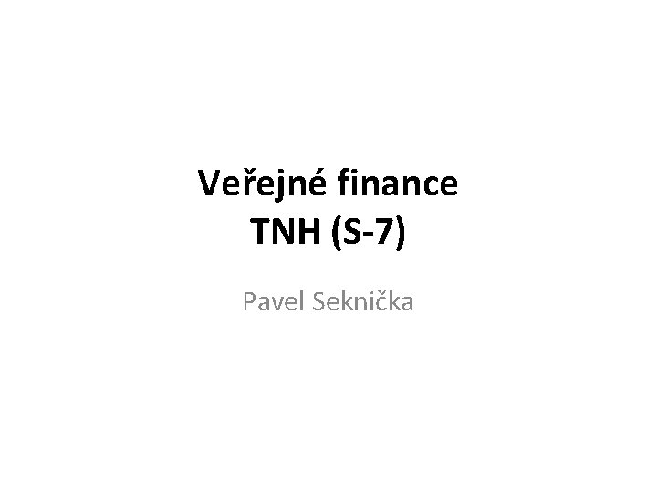 Veřejné finance TNH (S-7) Pavel Seknička 