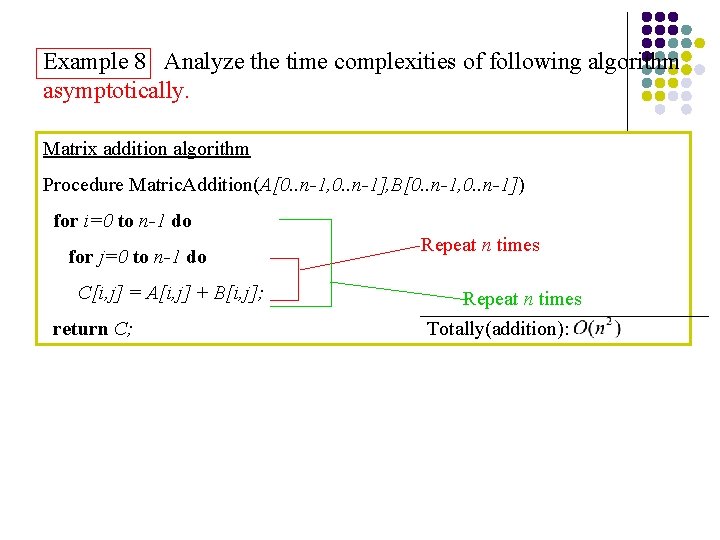 Example 8 Analyze the time complexities of following algorithm asymptotically. Matrix addition algorithm Procedure