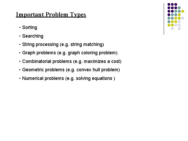 Important Problem Types • Sorting • Searching • String processing (e. g. string matching)