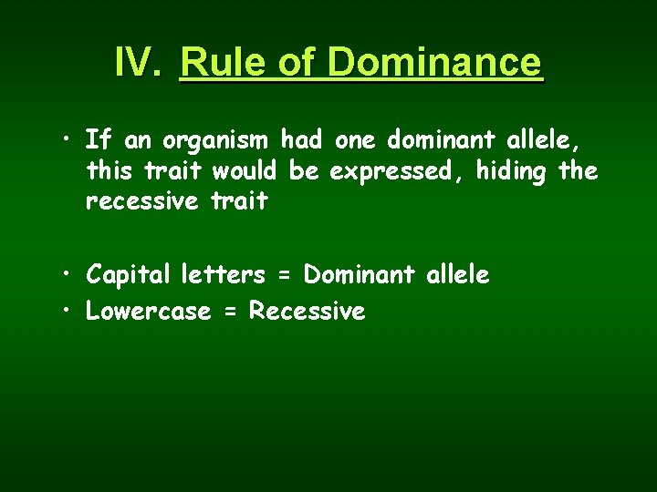 IV. Rule of Dominance • If an organism had one dominant allele, this trait