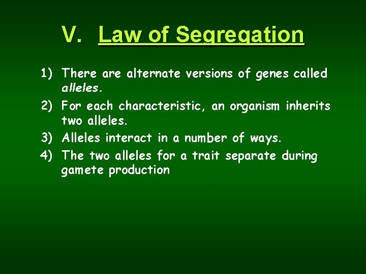 V. Law of Segregation 1) There alternate versions of genes called alleles. 2) For