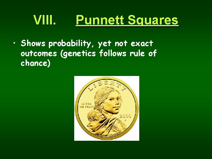 VIII. Punnett Squares • Shows probability, yet not exact outcomes (genetics follows rule of