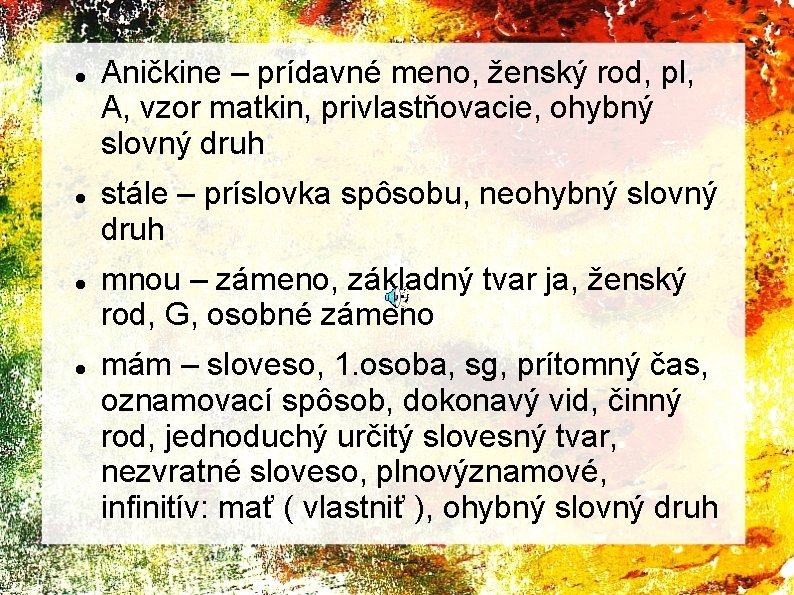  Aničkine – prídavné meno, ženský rod, pl, A, vzor matkin, privlastňovacie, ohybný slovný