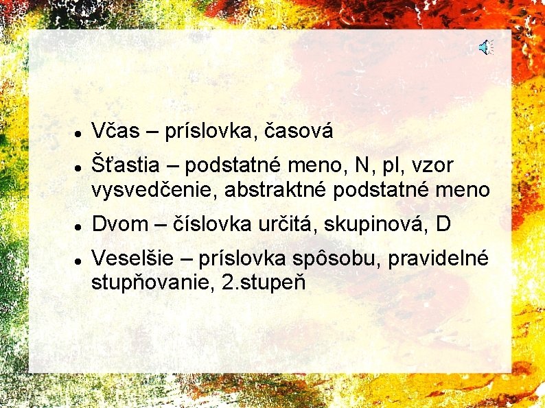  Včas – príslovka, časová Šťastia – podstatné meno, N, pl, vzor vysvedčenie, abstraktné