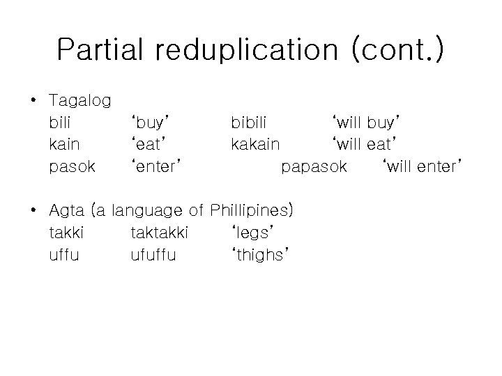 Partial reduplication (cont. ) • Tagalog bili kain pasok ‘buy’ ‘eat’ ‘enter’ bibili kakain