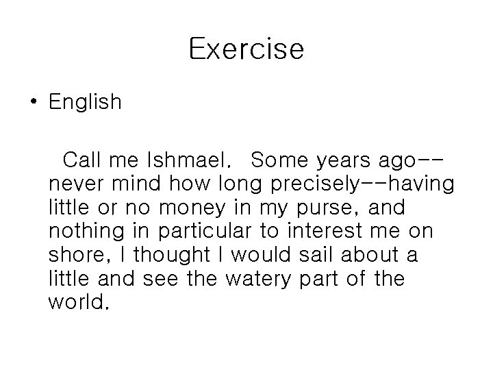 Exercise • English Call me Ishmael. Some years ago-never mind how long precisely--having little