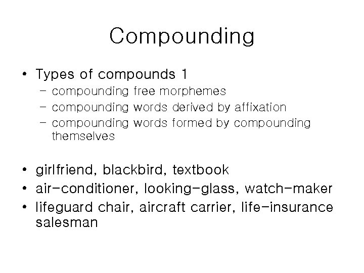 Compounding • Types of compounds 1 – compounding free morphemes – compounding words derived
