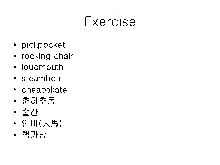 Exercise • • • pickpocket rocking chair loudmouth steamboat cheapskate 춘하추동 술잔 인마(人馬) 책가방
