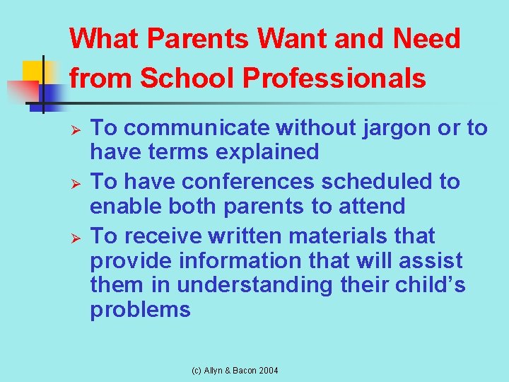 What Parents Want and Need from School Professionals Ø Ø Ø To communicate without