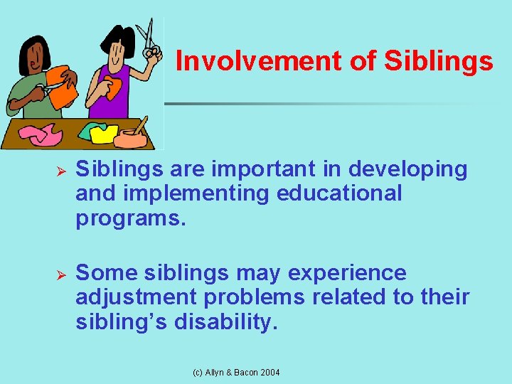 Involvement of Siblings Ø Ø Siblings are important in developing and implementing educational programs.