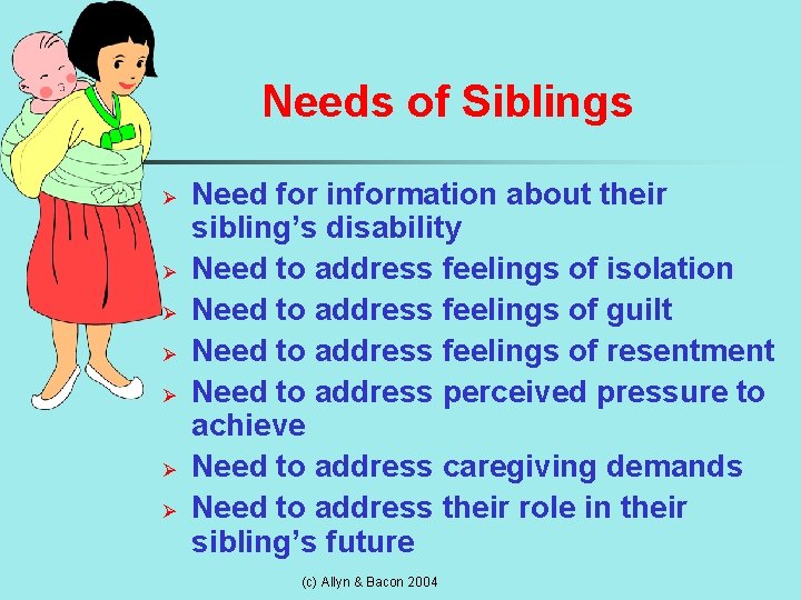 Needs of Siblings Ø Ø Ø Ø Need for information about their sibling’s disability