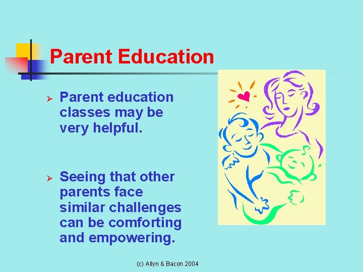 Parent Education Ø Ø Parent education classes may be very helpful. Seeing that other