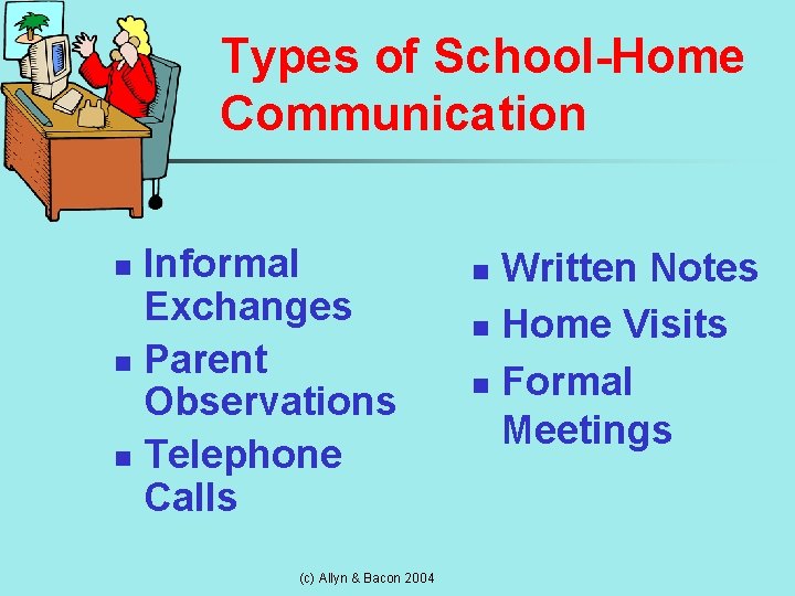 Types of School-Home Communication Informal Exchanges n Parent Observations n Telephone Calls n (c)