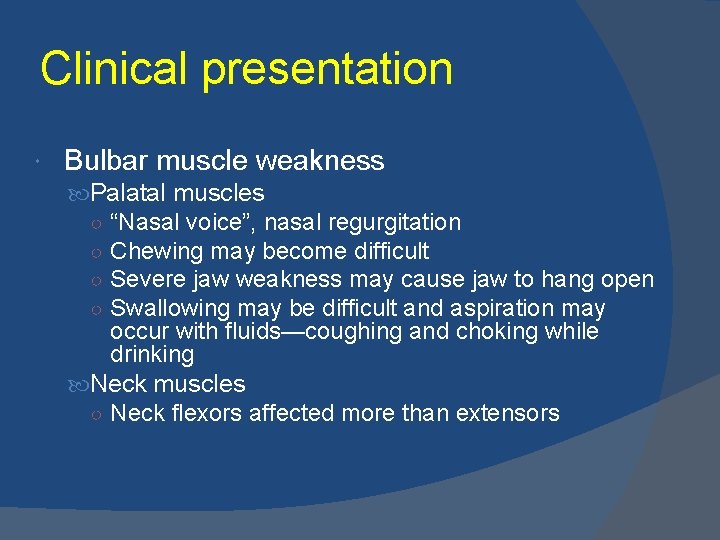 Clinical presentation Bulbar muscle weakness Palatal muscles ○ “Nasal voice”, nasal regurgitation ○ Chewing