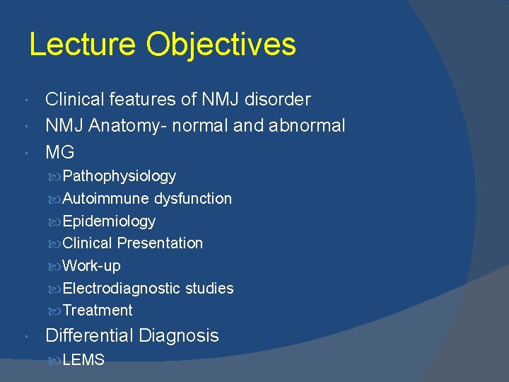 Lecture Objectives Clinical features of NMJ disorder NMJ Anatomy- normal and abnormal MG Pathophysiology