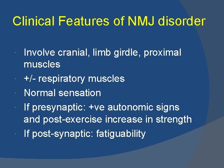 Clinical Features of NMJ disorder Involve cranial, limb girdle, proximal muscles +/- respiratory muscles