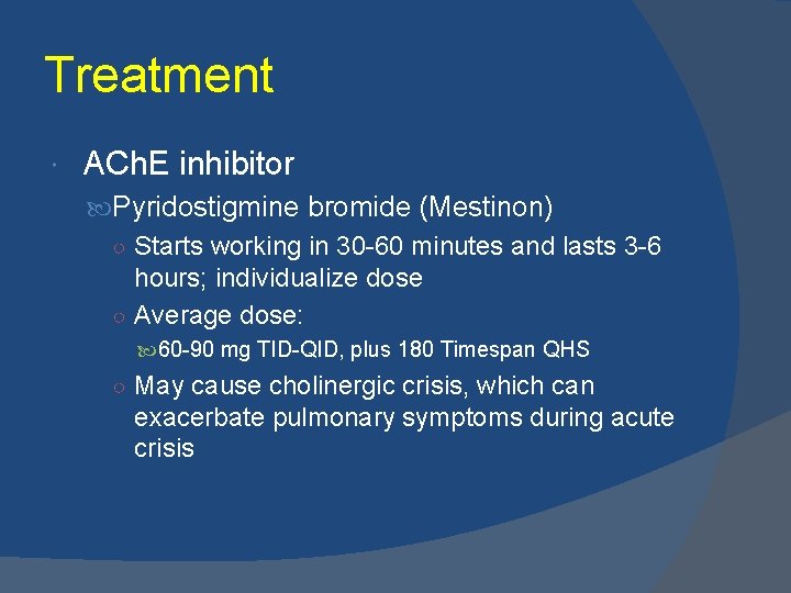 Treatment ACh. E inhibitor Pyridostigmine bromide (Mestinon) ○ Starts working in 30 -60 minutes