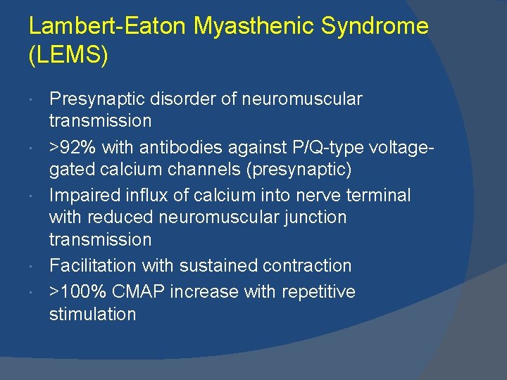 Lambert-Eaton Myasthenic Syndrome (LEMS) Presynaptic disorder of neuromuscular transmission >92% with antibodies against P/Q-type