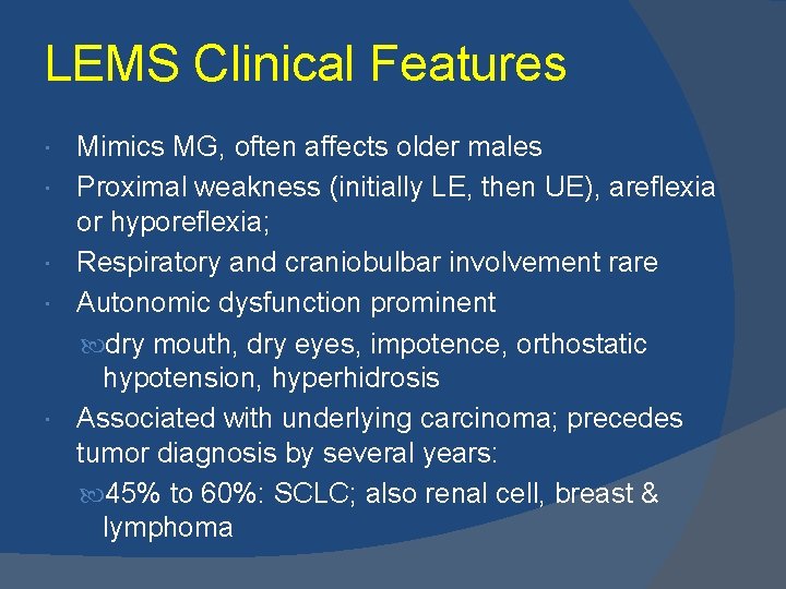 LEMS Clinical Features Mimics MG, often affects older males Proximal weakness (initially LE, then