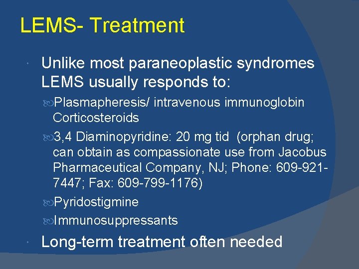 LEMS- Treatment Unlike most paraneoplastic syndromes LEMS usually responds to: Plasmapheresis/ intravenous immunoglobin Corticosteroids