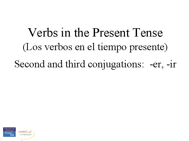 Verbs in the Present Tense (Los verbos en el tiempo presente) Second and third